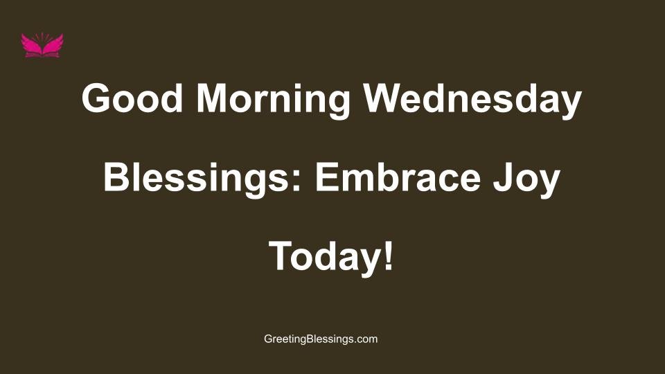 Good Morning Wednesday Blessings: Embrace Joy Today!